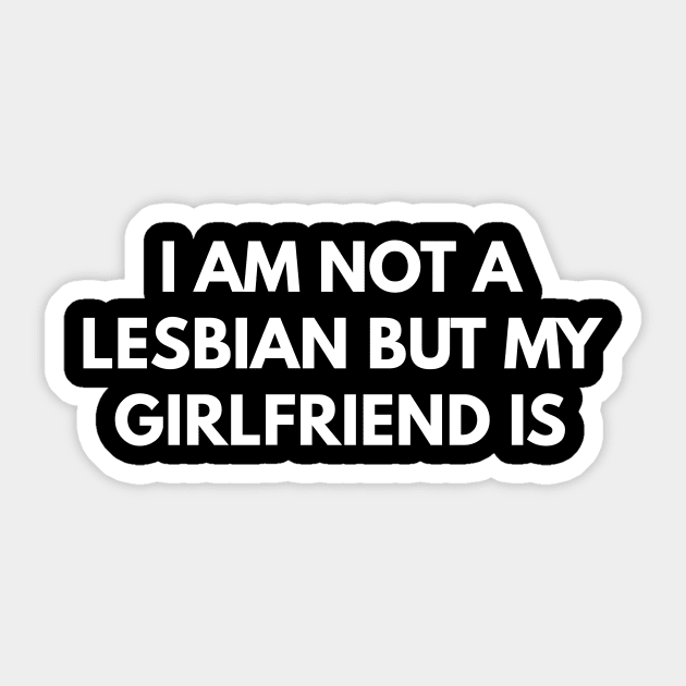 I Am Not Lesbian But My Girlfriend Is Sticker by coffeeandwinedesigns